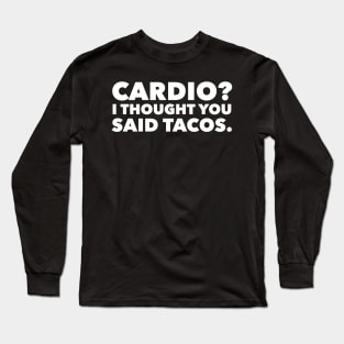 Cardio? I Thought You Said Tacos Long Sleeve T-Shirt